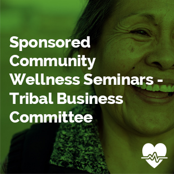 Sponsored Community Wellness Seminars - Tribal Business Committee